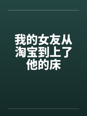 我的女友从淘宝到上了他的床by佚名
