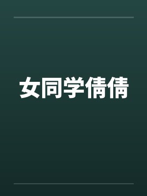 女同学倩倩笔趣阁无弹窗