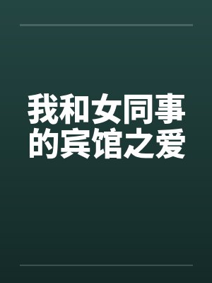 我和女同事的宾馆之爱by佚名笔趣阁无弹窗