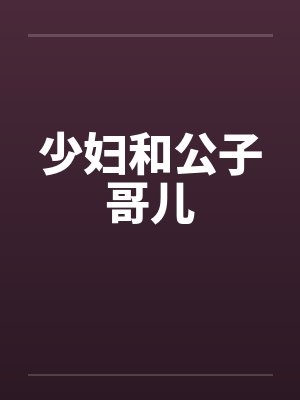 少妇和公子哥儿笔趣阁无弹窗