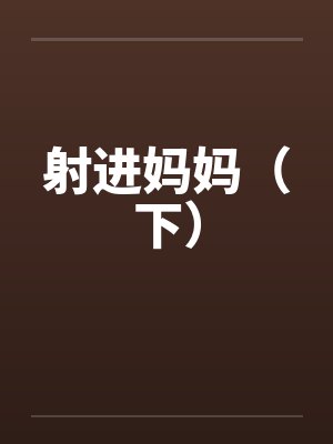 射进妈妈（下）by佚名