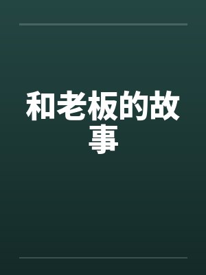 和老板的故事笔趣阁无弹窗