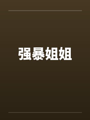 强暴姐姐笔趣阁无弹窗