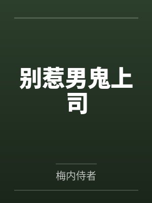 别惹男鬼上司by梅内侍者笔趣阁无弹窗