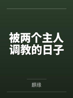 被两个主人调教的日子笔趣阁无弹窗