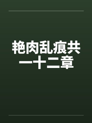 艳肉乱痕共一十二章by佚名笔趣阁无弹窗