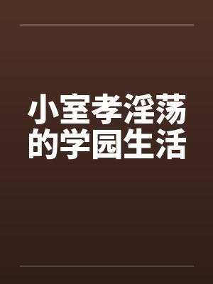 小室孝淫荡的学园生活by佚名笔趣阁无弹窗