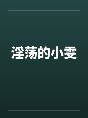 淫荡的小雯by佚名笔趣阁无弹窗