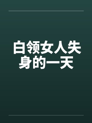 白领女人失身的一天by佚名笔趣阁无弹窗