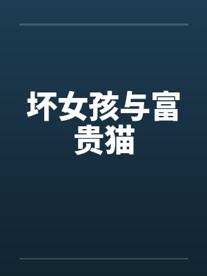 坏女孩与富贵猫by佚名笔趣阁无弹窗