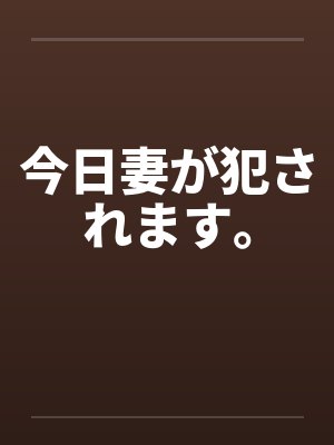 今日妻が犯されます。