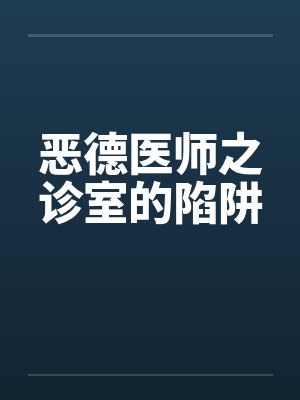 恶德医师之诊室的陷阱by佚名笔趣阁无弹窗