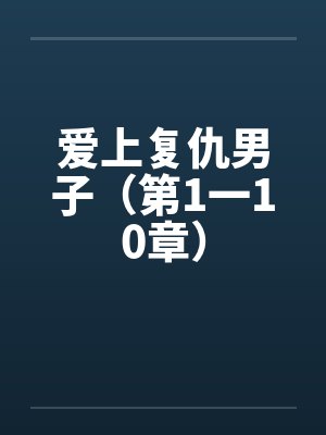 爱上复仇男子（第1一10章）
