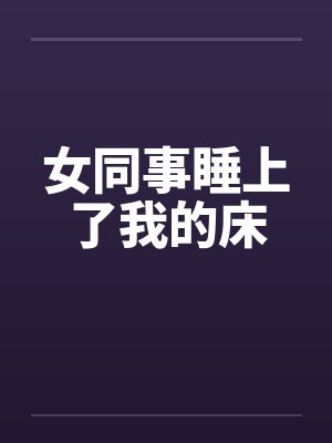 女同事睡上了我的床
