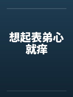 想起表弟心就痒笔趣阁无弹窗