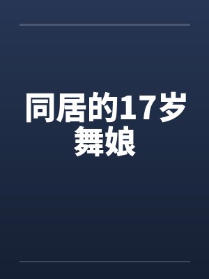 同居的17岁舞娘笔趣阁无弹窗