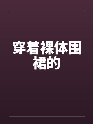穿着裸体围裙的