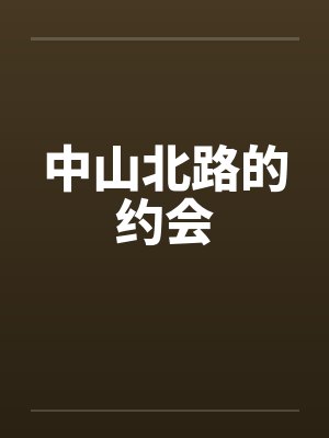 中山北路的约会笔趣阁无弹窗