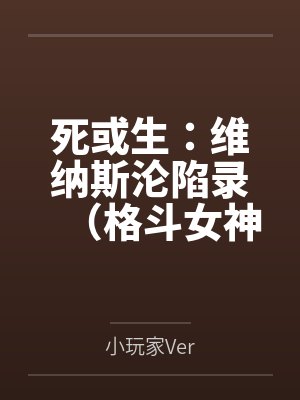 死或生：维纳斯沦陷录（格斗女神们在擂台上被粗长肉棒顶穿花心by小玩家Ver笔趣阁无弹窗