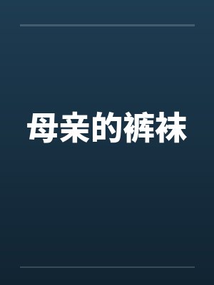 母亲的裤袜by佚名笔趣阁无弹窗