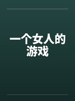 一个女人的游戏笔趣阁无弹窗