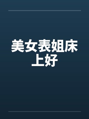 美女表姐床上好笔趣阁无弹窗