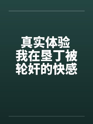 真实体验 我在垦丁被轮奸的快感笔趣阁无弹窗