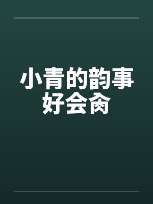 小青的韵事好会肏笔趣阁无弹窗