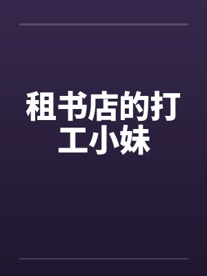 租书店的打工小妹by佚名笔趣阁无弹窗