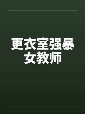 更衣室强暴女教师by佚名