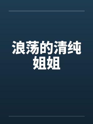 浪荡的清纯姐姐