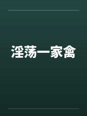 淫荡一家禽笔趣阁无弹窗