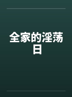 全家的淫荡日by佚名