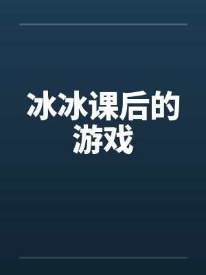 冰冰课后的游戏by佚名笔趣阁无弹窗
