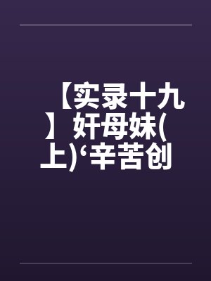 【实录十九】奸母妹(上)‘辛苦创作请给爱心’笔趣阁无弹窗
