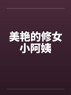 美艳的修女小阿姨笔趣阁无弹窗