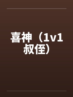 喜神(1v1叔侄)by佚名笔趣阁无弹窗