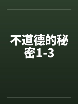 不道德的秘密1-3笔趣阁无弹窗