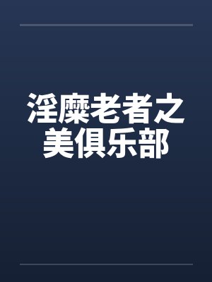 淫糜老者之美俱乐部