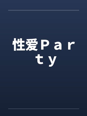 性爱Ｐａｒｔｙ笔趣阁无弹窗