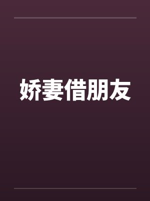 娇妻借朋友by佚名笔趣阁无弹窗