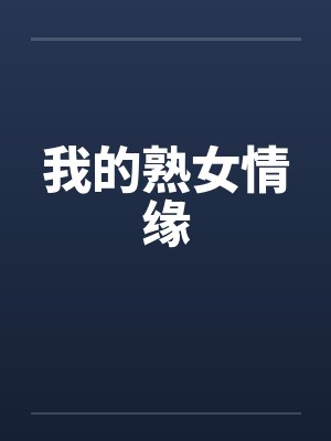 我的熟女情缘by佚名笔趣阁无弹窗