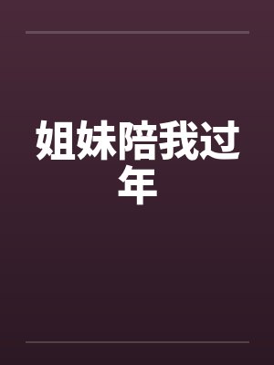 姐妹陪我过年by佚名笔趣阁无弹窗