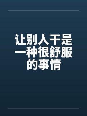 让别人干是一种很舒服的事情笔趣阁无弹窗