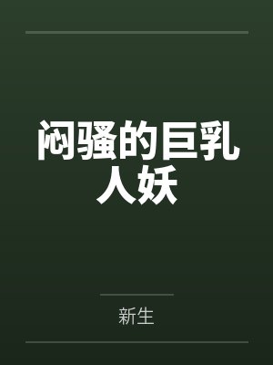 闷骚的巨乳人妖by新生