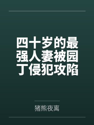四十岁的最强人妻被园丁侵犯攻陷笔趣阁无弹窗