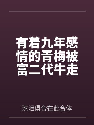 有着九年感情的青梅被富二代牛走,留学生黑哥舍友帮我报仇操了黄毛全家,还把黄毛的处女未婚妻买过来送到我