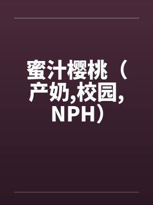 蜜汁樱桃（产奶,校园,NPH）by佚名