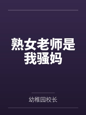 熟女老师是我骚妈笔趣阁无弹窗