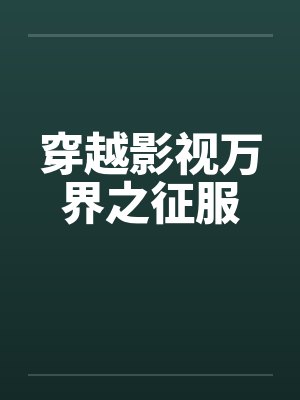 穿越影视万界之征服by佚名笔趣阁无弹窗